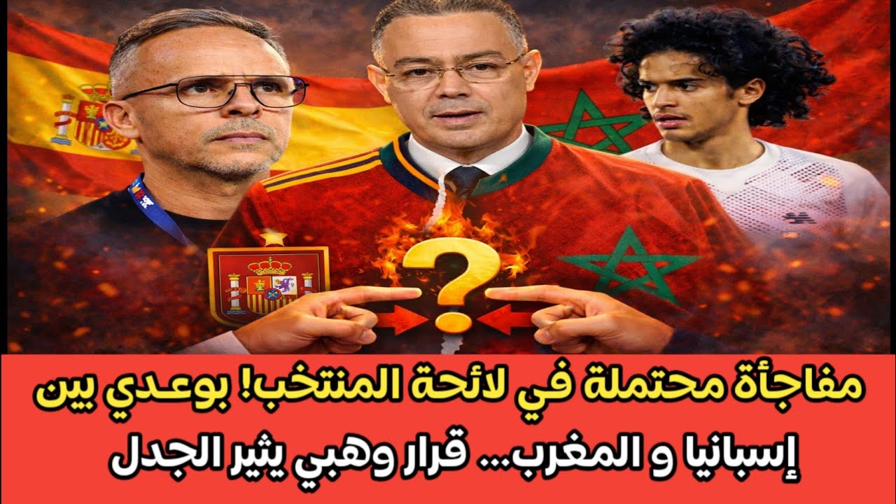 🔥 مفاجأة محتملة في لائحة المنتخب! بوعـدي بين و إسبانيا و المغرب… قرار وهبي يثير الجدل 😮🇲🇦