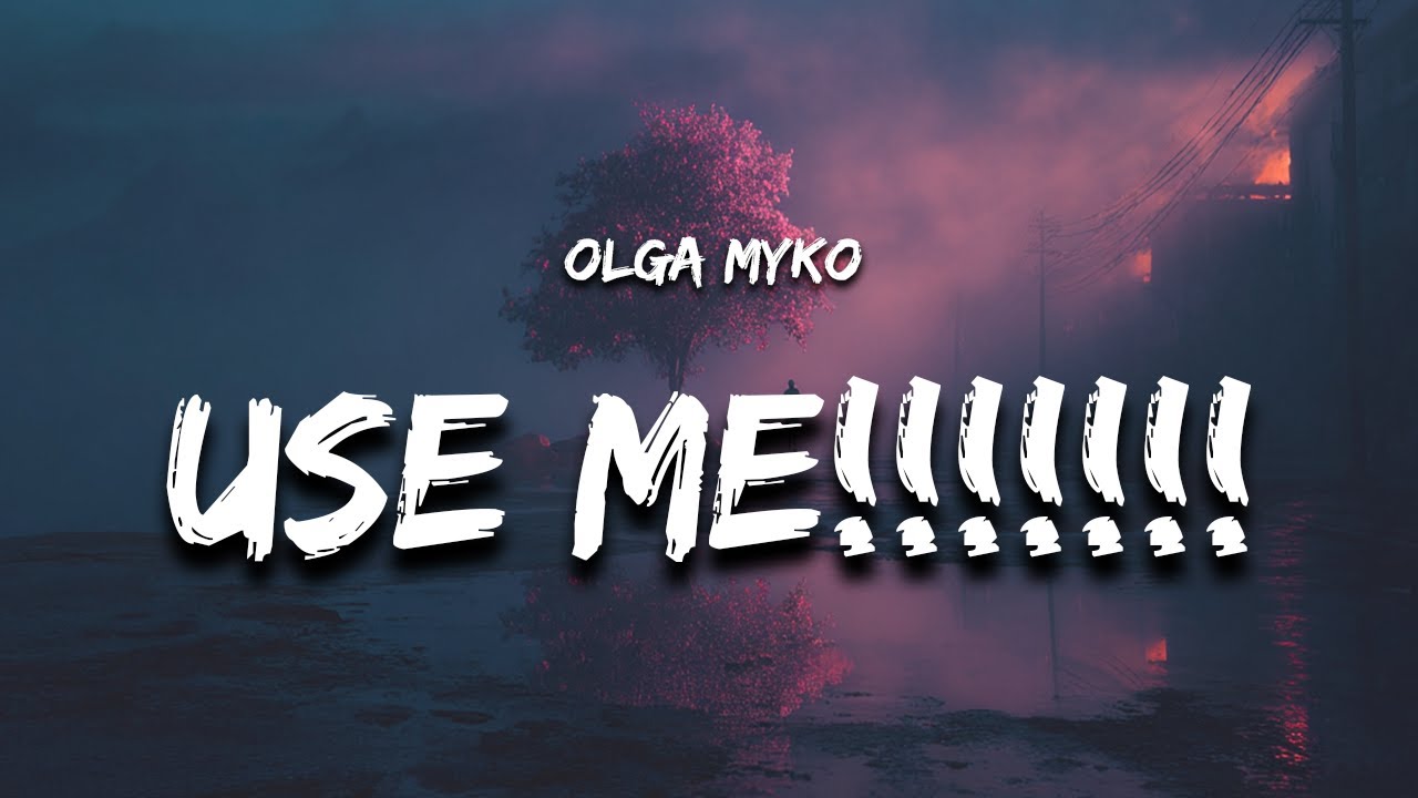 Olga Myko - use me!!!!!!! (Tekst)
