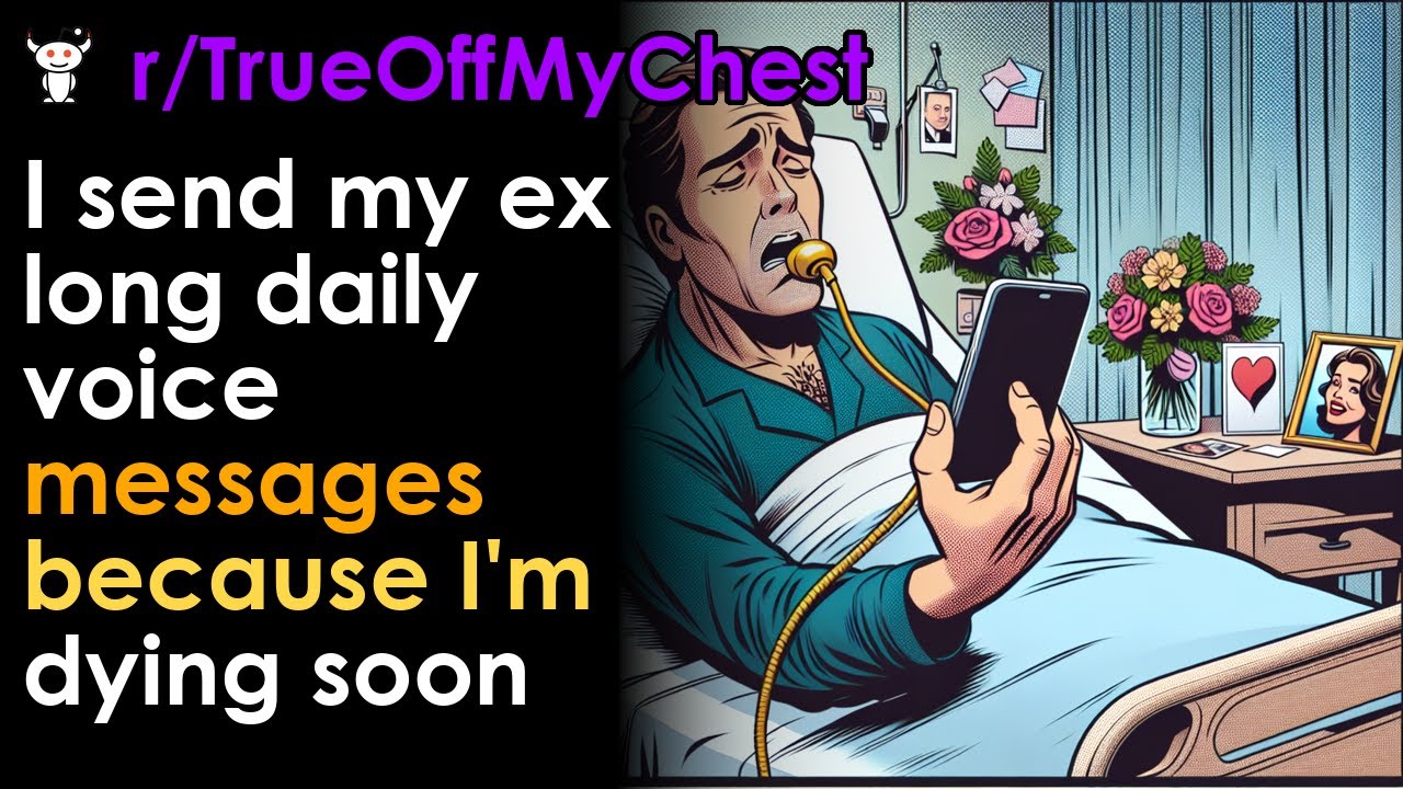 I send my ex long daily voice messages because I'm dying soon