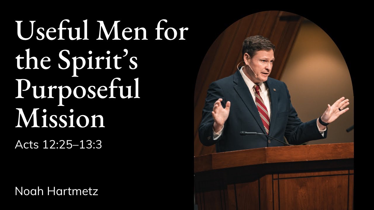 Noah Hartmetz | TMS Chapel | Useful Men for the Spirit's Purposeful Mission - Acts 12:25-13:3