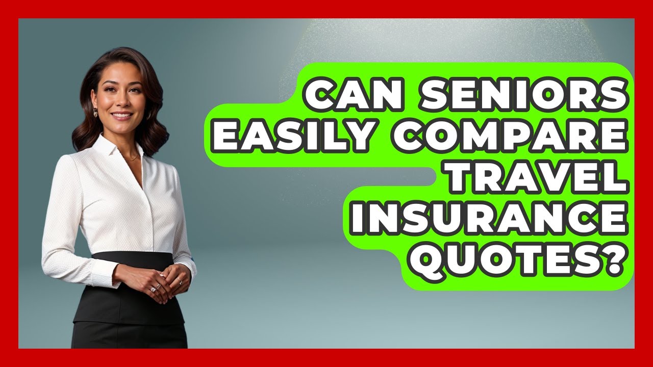 Can Seniors Easily Compare Travel Insurance Quotes? - Senior Travel Expert Guide