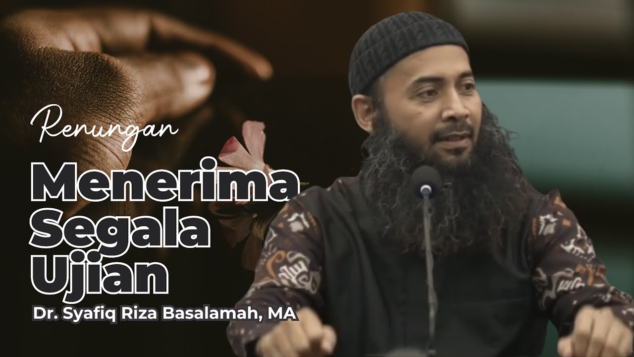 Renungan : Menerima Segala Ujian - Ust. Syafiq Riza Basalamah