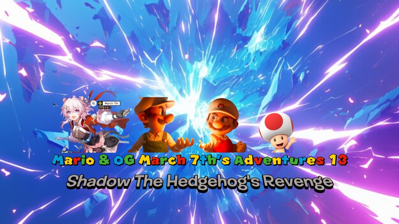 Mario & OG March 7th's Adventures 13 Shadow the Hedgehog’s Revenge
