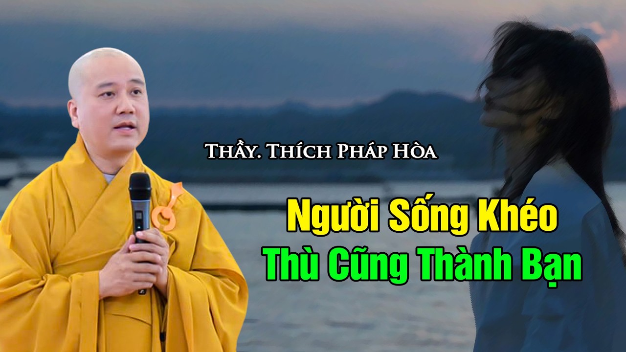 Người Sống Khéo, Thù Cũng Thành Bạn - Thầy Thích Pháp Hòa