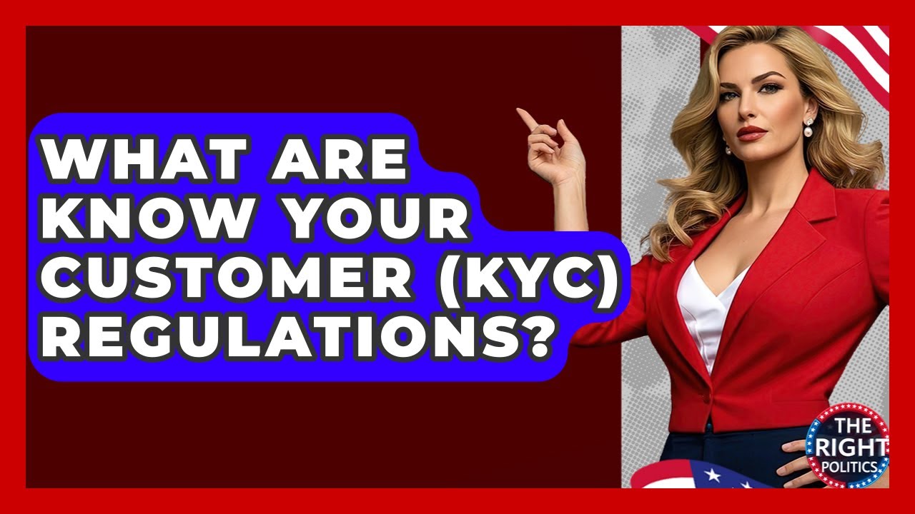 What Are Know Your Customer (KYC) Regulations? - The Right Politics