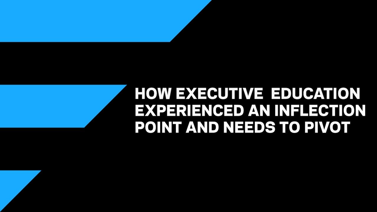 How Exec Ed experienced an inflection point and needs to pivot
