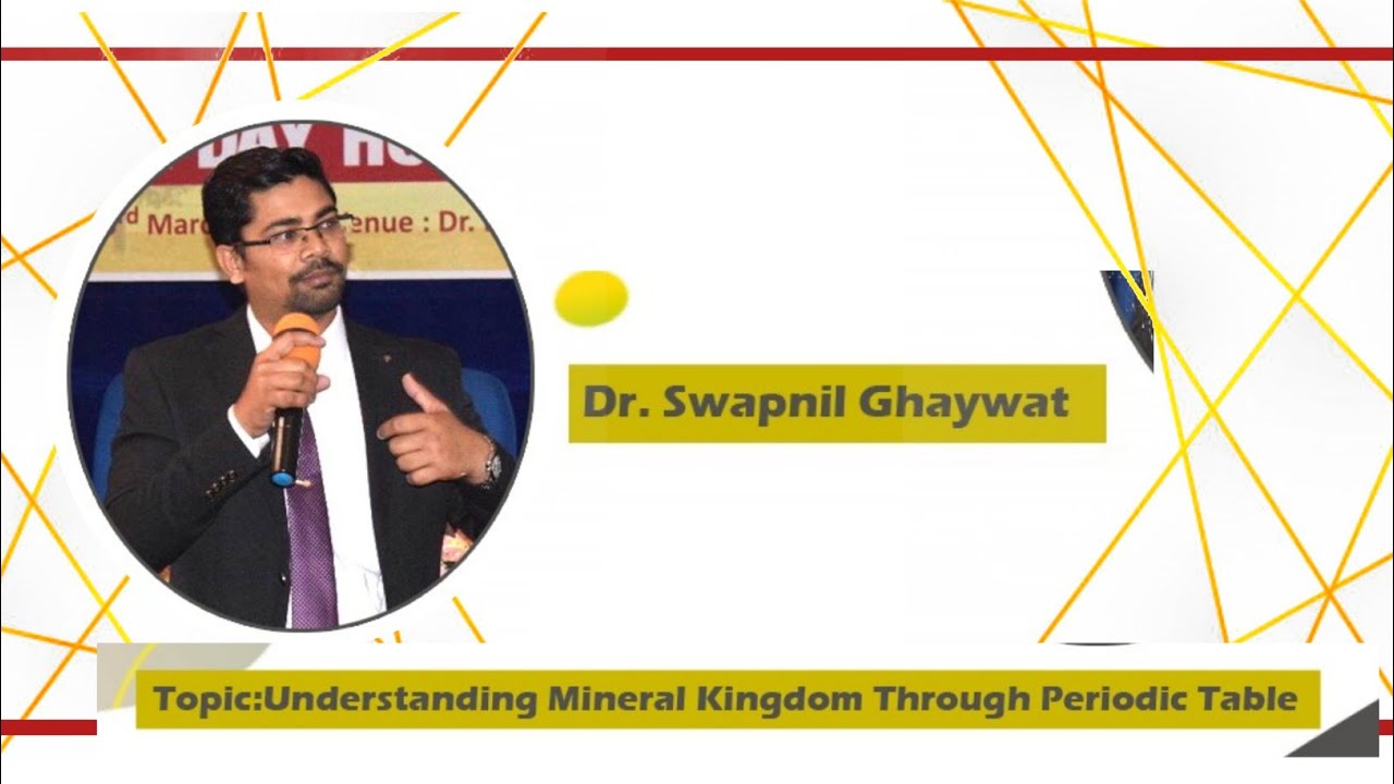 Understanding Mineral Kingdom through Periodic Table - Dr Swapnil