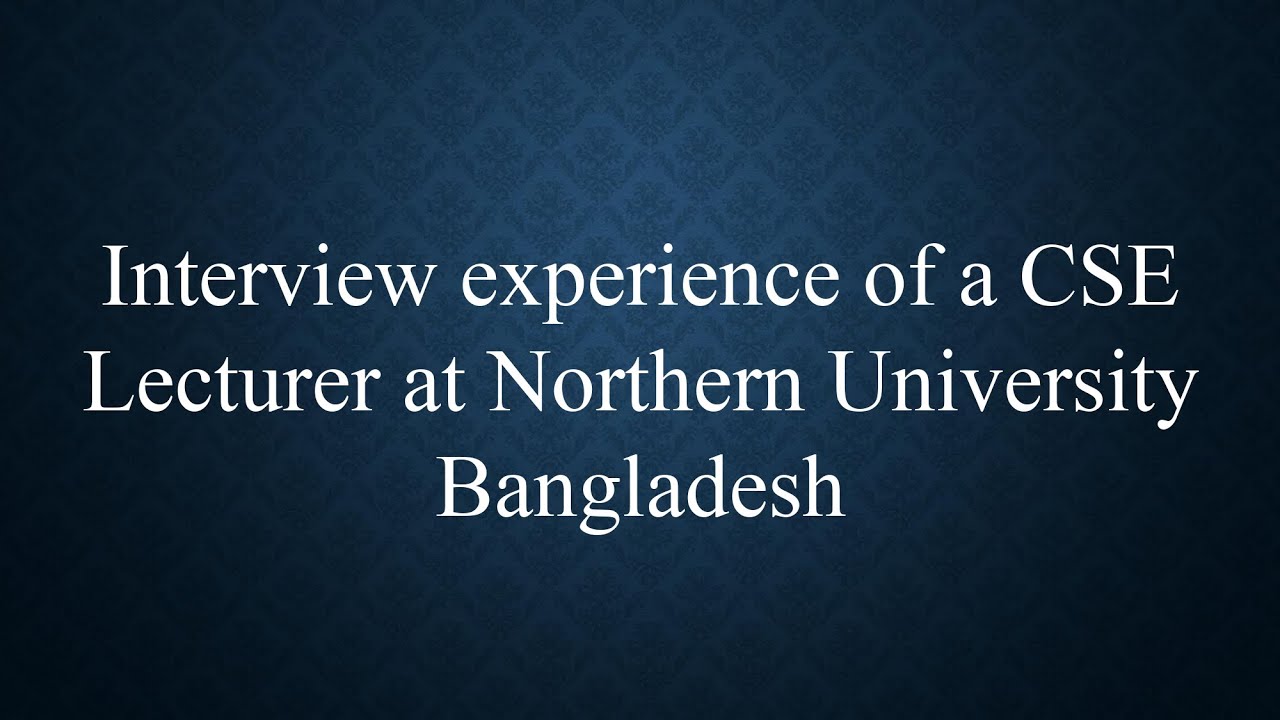 Interview experience of a CSE Lecturer at Northern University Bangladesh