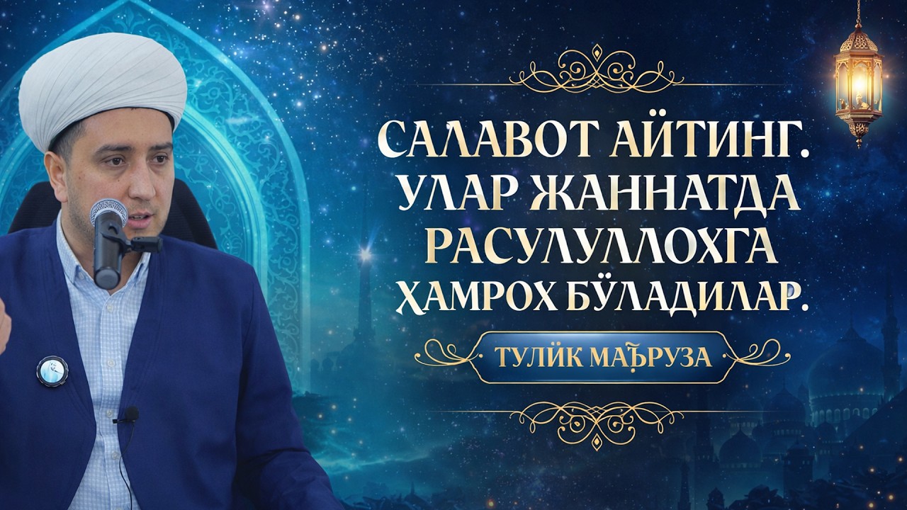 САЛАВОТ АЙТИНГ! УЛАР ЖАННАТДА РУСУЛУЛЛОҲГА ҲАМРОҲ БЎЛАДИЛАР. ТЎЛИҚ МАЪРУЗА.