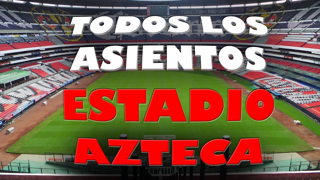 ESTADIO AZTECA todas las zonas y asientos, incluye remodelación