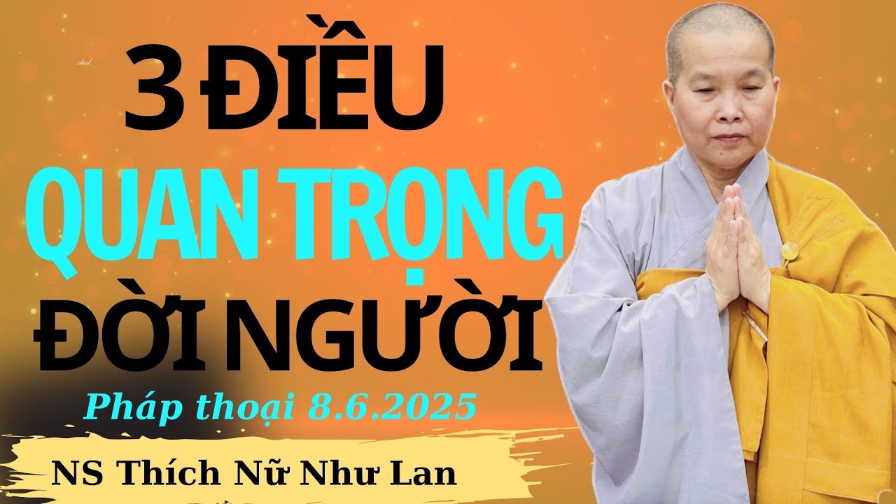 3 Điều Quan Trọng trong đời người là gì ? | Pháp Thoại Ni Sư THÍCH NỮ NHƯ LAN