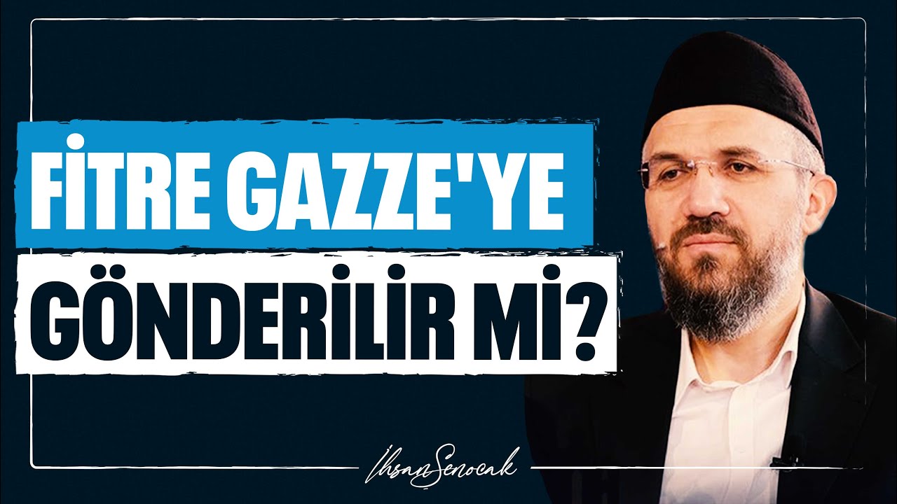 Fitre Gazze'ye Gönderilir mi? İhsan Şenocak