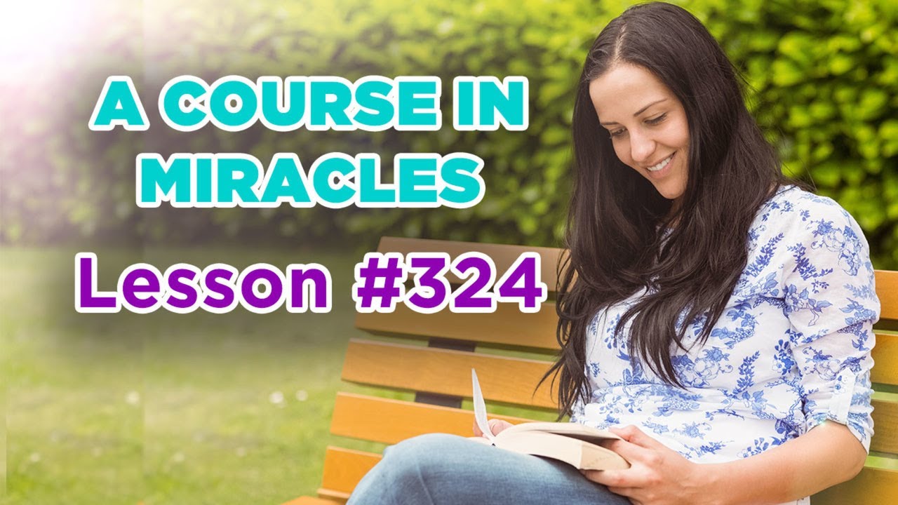 A Course In Miracles - Lesson 324