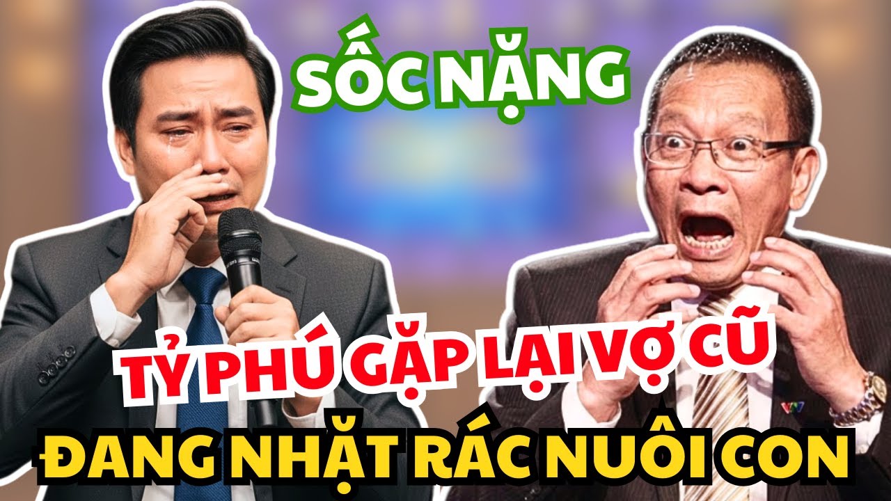 Tỷ Phú Bật Khóc Khi Gặp Lại Vợ Cũ Đang Nhặt Rác Nuôi Con