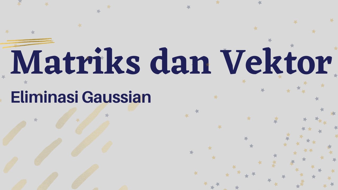 Matriks dan Vektor: Eliminasi Gaussian