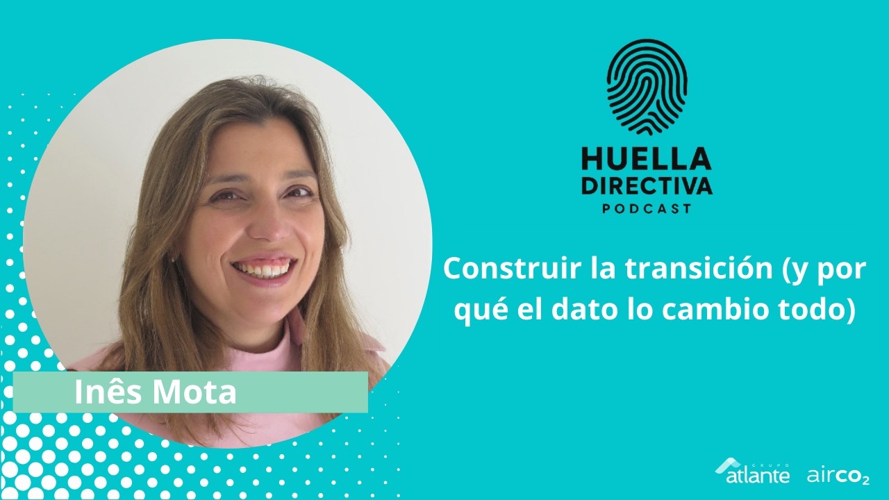 Episodio 6 | Huella Directiva — Inês Mota (Mota-Engil): Construir la transición