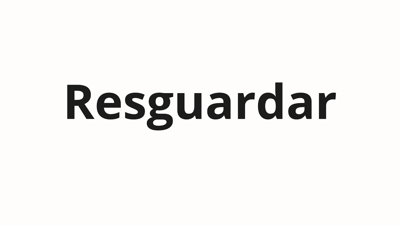 Как произносить Resguardar