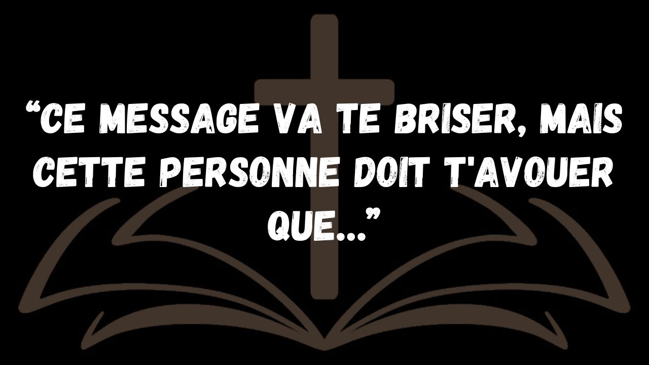 “Ce MESSAGE va te BRISER, mais cette personne doit t'avouer que…”