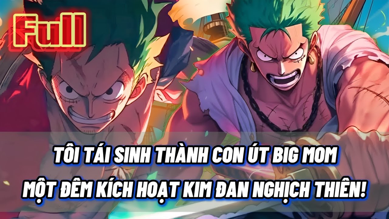 [FULL] ONE PIECE FANFIC: TÔI TÁI SINH THÀNH CON ÚT BIG MOM – MỘT ĐÊM KÍCH HOẠT KIM ĐAN NGHỊCH THIÊN!