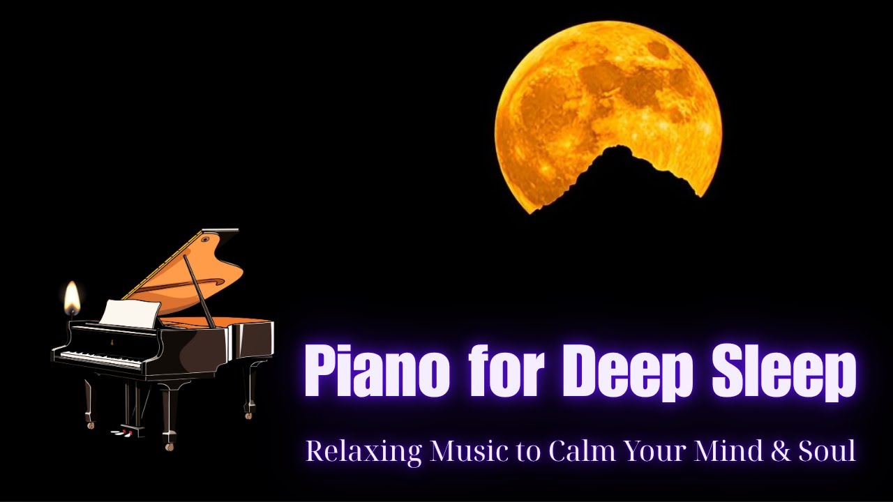 Piano for Deep Sleep | Relaxing Music to Calm Your Mind & Soul