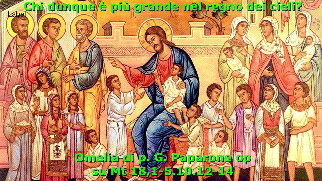 * Chi dunque è più grande nel regno dei cieli? - Omelia di p. G. Paparone op su Mt 18,1-5.10.12-14