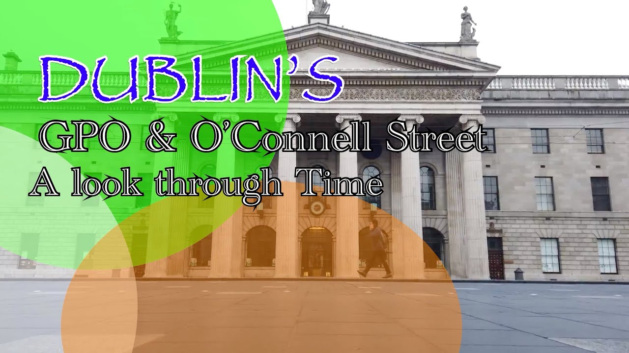 DUBLIN&rsquo;s ,GPO and O&rsquo;Connell Street , a look through time