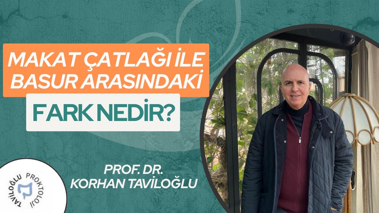 Makat &Ccedil;atlağı ile Basur Arasındaki Fark Nedir? - Prof. Dr. Korhan Taviloğlu