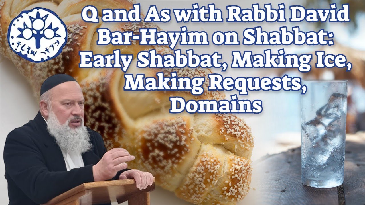 Q and As with Rabbi David Bar-Hayim on Shabbat: Early Shabbat, Making Ice, Making Requests, Domains