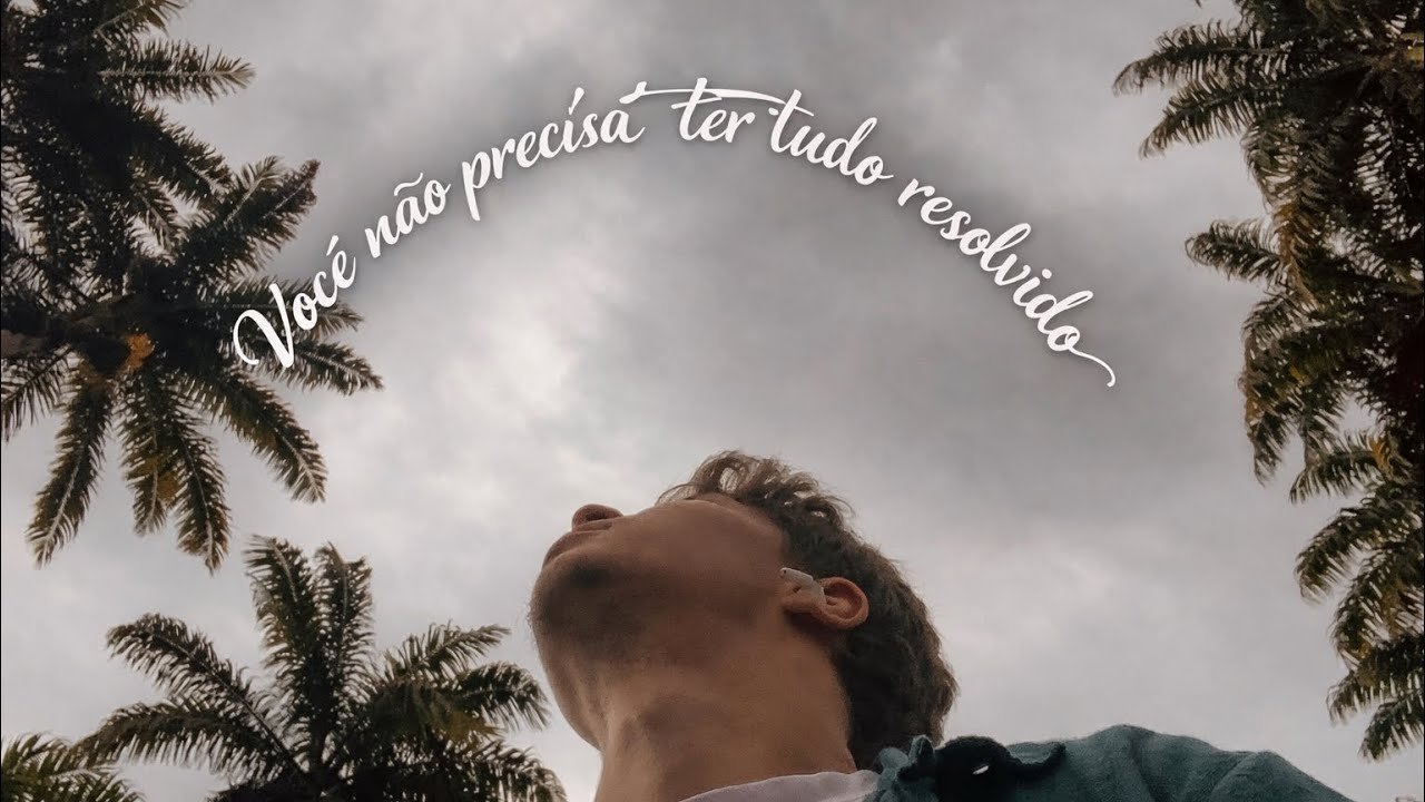 Você não precisa ter tudo resolvido.