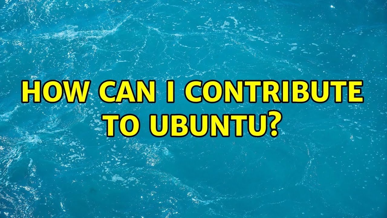 Ubuntu: How can I contribute to Ubuntu? (7 Solutions!!)