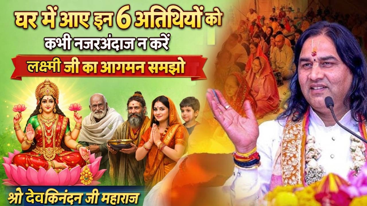 घर में आए इन 6 अतिथियों को कभी नजरअंदाज न करें | लक्ष्मी जी का आगमन समझो | श्री देवकिनंदन जी महाराज