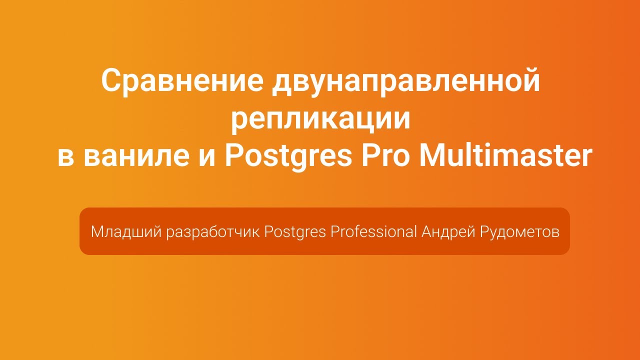 Двунаправленная репликации в ваниле и Postgres Pro Multimaster —Андрей Рудометов, PGConf.Russia 2023