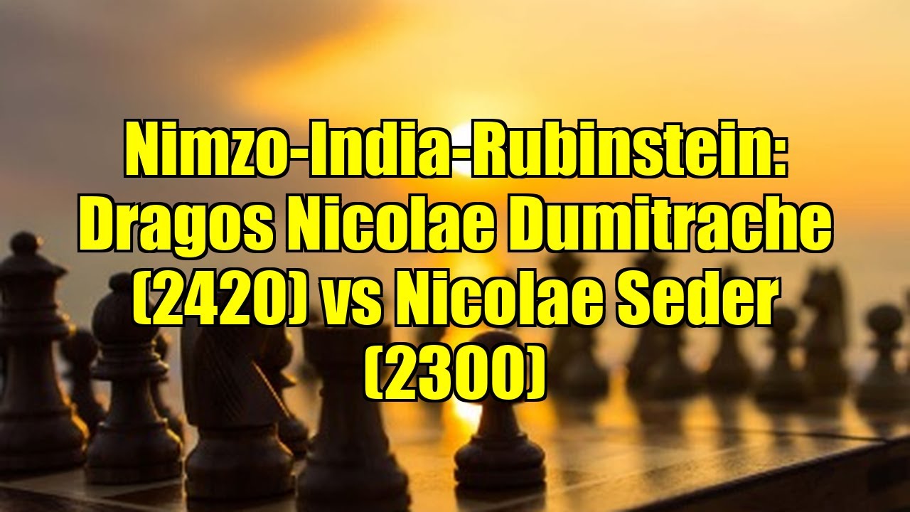 Nimzo-India-Rubinstein: Dragos Nicolae Dumitrache (2420) vs Nicolae Seder (2300)
