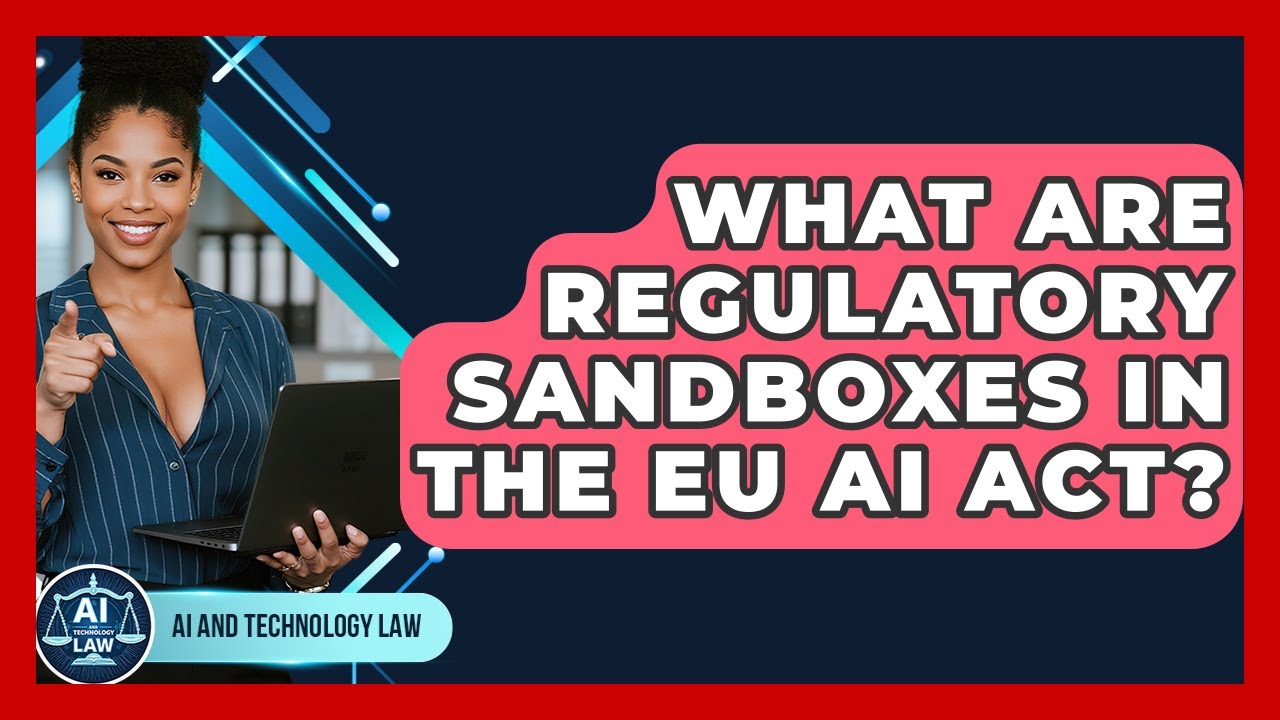 What Are Regulatory Sandboxes In The EU AI Act? - AI and Technology Law
