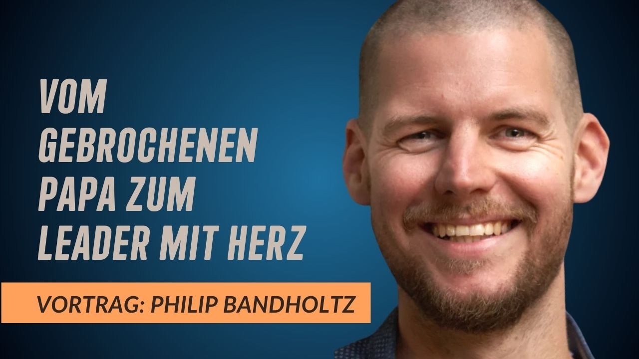 Philip Bandholtz - Vom gebrochenen Vater zum Leader mit Herz