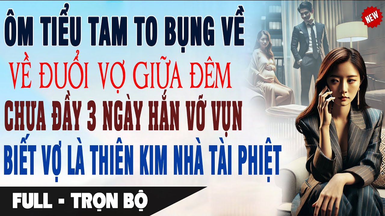 ÔM BỒ TO BỤNG VỀ ĐUỔI VỢ GIỮA ĐÊM 3 Ngày Sau Hắn Sốc Biết Vợ Là  Nhà Tài Phiệt | Truyện Ngôn Tình