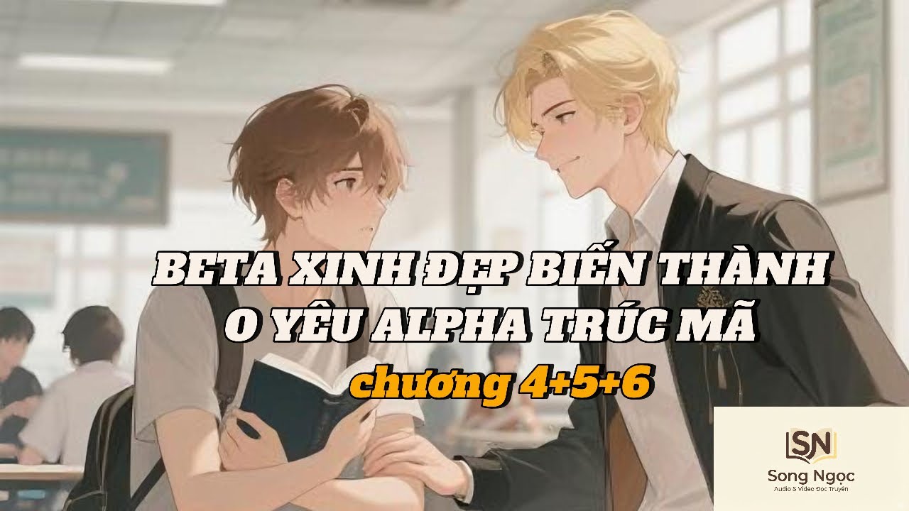 CHƯƠNG 4,5,6 - BETA XINH ĐẸP BIẾN THÀNH O YÊU ALPHA TRÚC MÃ  #truyendammy #audio #bl #blaudio