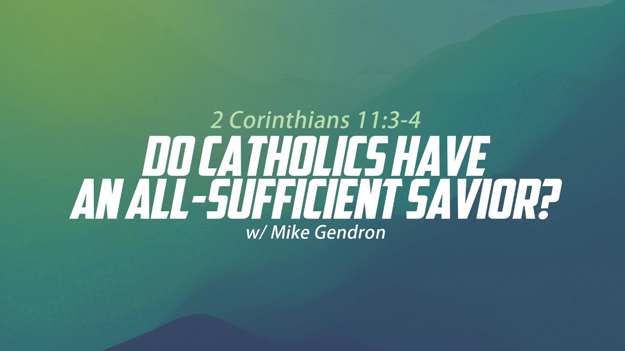 Do Catholics Have an All-Sufficient Savior? - 2 Corinthians 11:2-4 | Mike Gendron