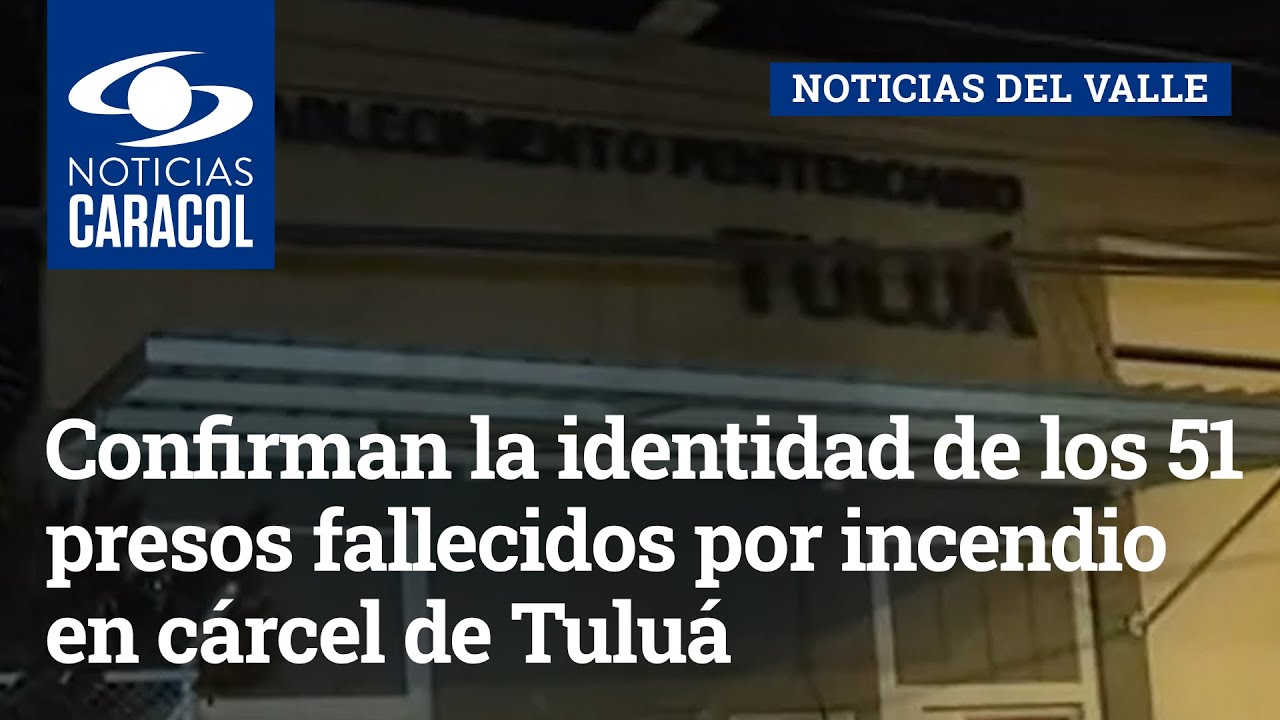 Confirman la identidad de los 51 presos fallecidos por incendio en cárcel de Tuluá