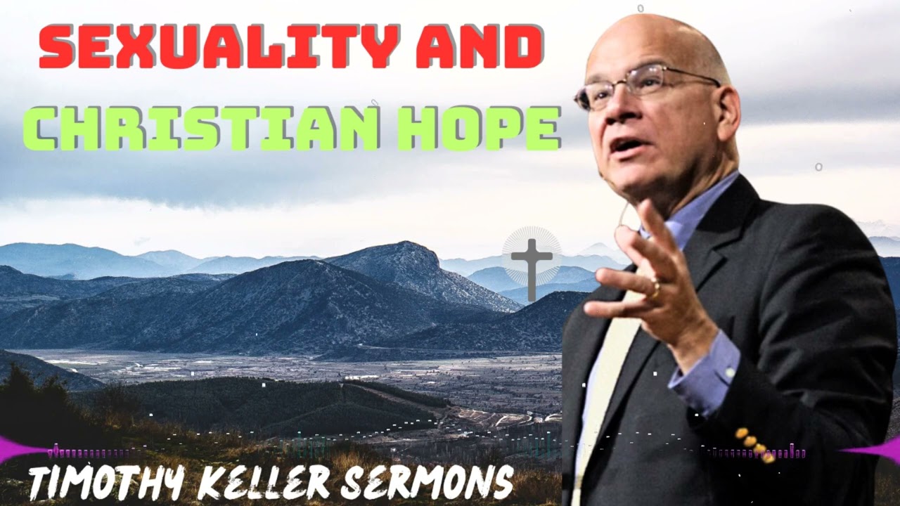 Timothy Keller 2024 Message -  Sexuality and Christian Hope
