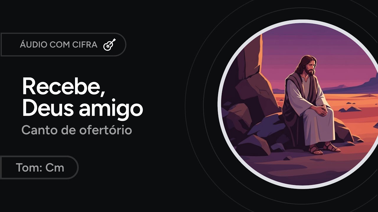 RECEBE, DEUS AMIGO  - canto de ofertório - QUARESMA [letra + cifra]