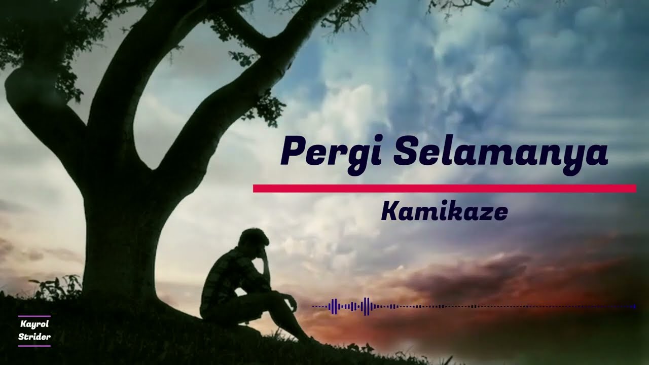 Kamikaze - Pergi Selamanya (Lirik)