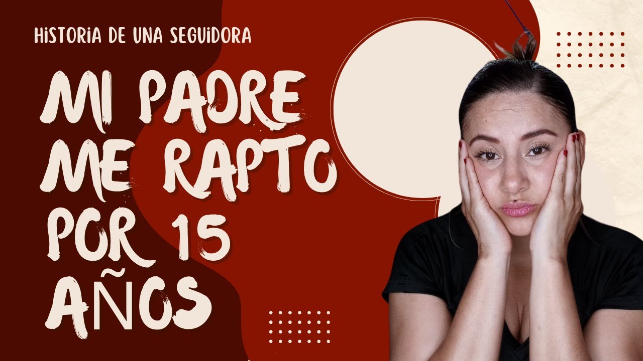 MI PADRE ME RAPTO POR 15 AÑOS Y ME LLEVO A OTRO PAIS, HISTORIA DE UNA SEGUIDORA. LAURENTLUCIANA