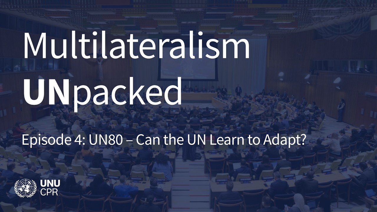 Multilateralism UNpacked Episode 4: UN80 – Can the UN Learn to Adapt?