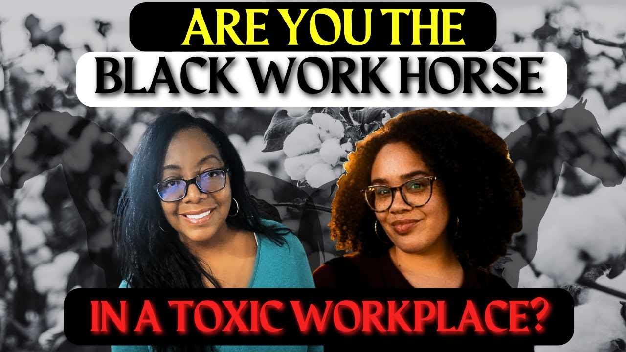 Are You the Black Work Horse in a Toxic Workplace? A Message for Black Women