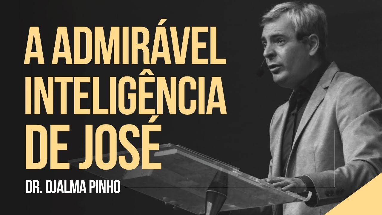 A ADMIRÁVEL INTELIGÊNCIA DE JOSÉ - Dr. Djalma Pinho