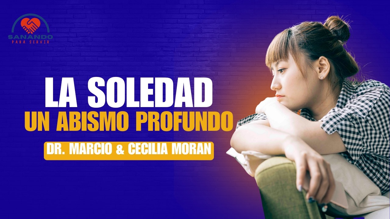 La Soledad: Un Abismo Profundo | Dr. Marcio Palencia & Cecilia Moran