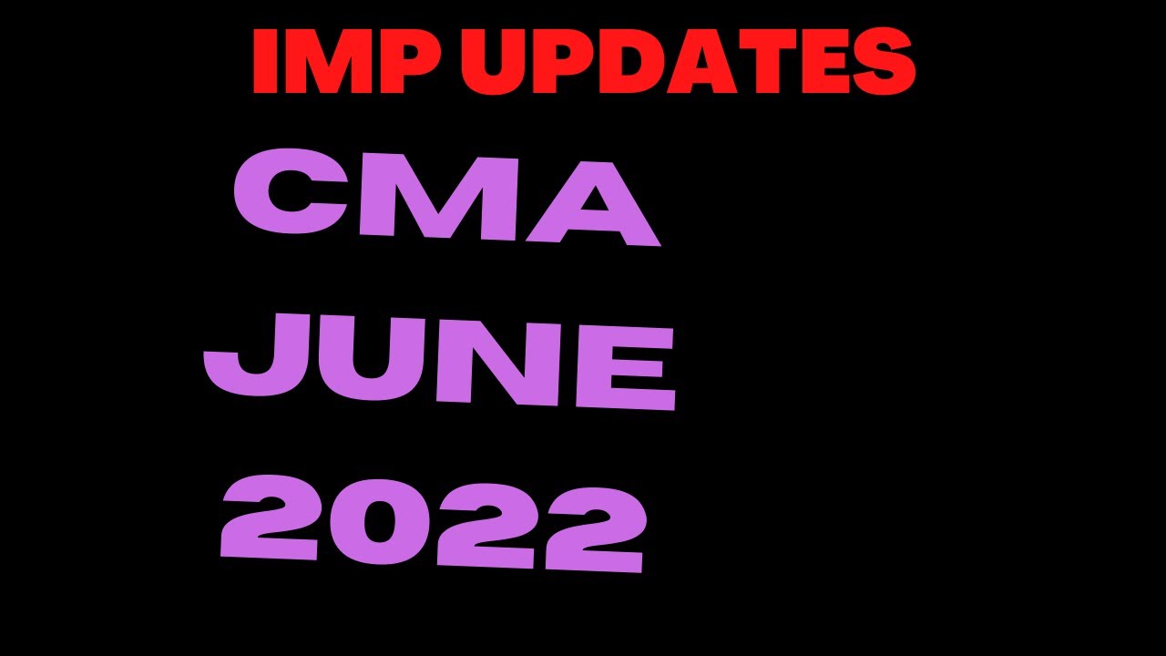 IMPORTANT CMA JUNE 2022 EXAMS UPDATES.