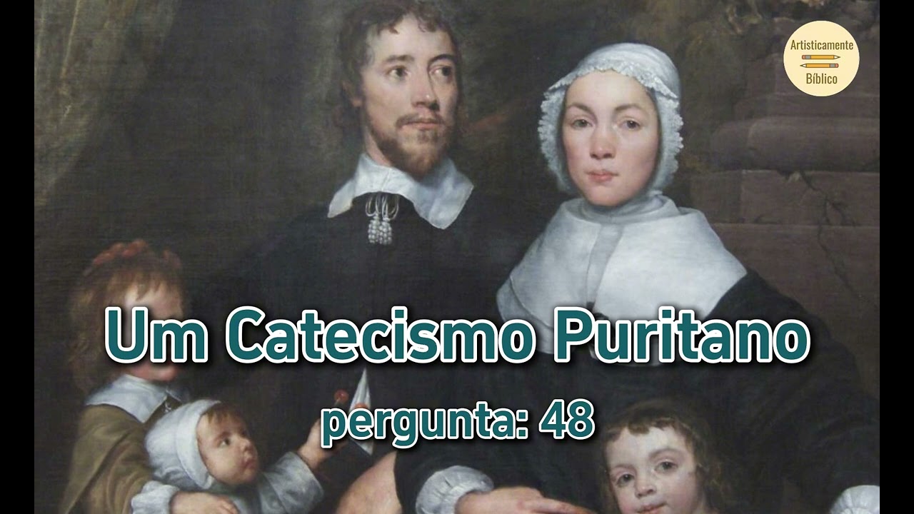 🎶 Um Catecismo Puritano: pergunta 48 | Memorizando as verdades cristãs