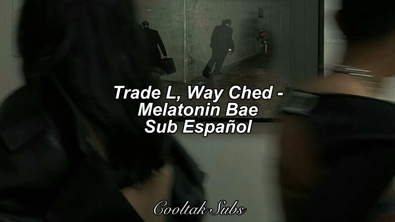 Trade L (트레이드엘), Way Ched (웨이체드) - Melatonin Bae (Subs Esp)